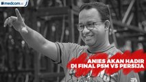 Anies Baswedan Akan Hadir di Final PSM vs Persija