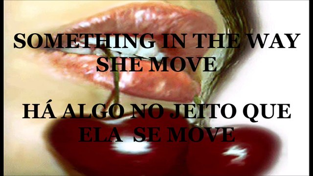 SOMETHING IN THE WAY SHE MOVES