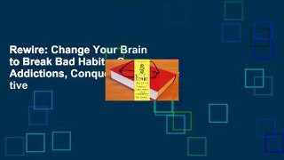 Rewire: Change Your Brain to Break Bad Habits, Overcome Addictions, Conquer Self-Destruc tive