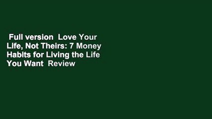 Full version  Love Your Life, Not Theirs: 7 Money Habits for Living the Life You Want  Review