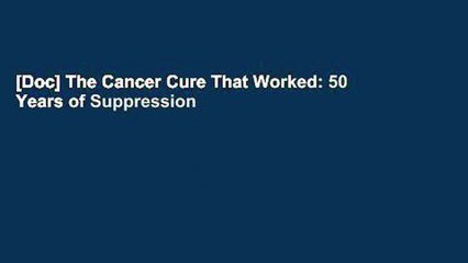 [Doc] The Cancer Cure That Worked: 50 Years of Suppression