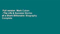 Full version  Mark Cuban - The Life & Success Stories of a Shark Billionaire: Biography Complete