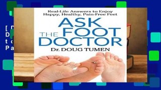 [Doc] Ask the Foot Doctor: Real-Life Answers to Enjoy Happy, Healthy, Pain-Free Feet