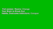 Full version  Rewire: Change Your Brain to Break Bad Habits, Overcome Addictions, Conquer