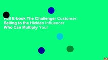 Full E-book The Challenger Customer: Selling to the Hidden Influencer Who Can Multiply Your