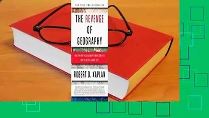 The Revenge of Geography: What the Map Tells Us About Coming Conflicts and the Battle Against Fate