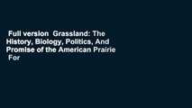 Full version  Grassland: The History, Biology, Politics, And Promise of the American Prairie  For