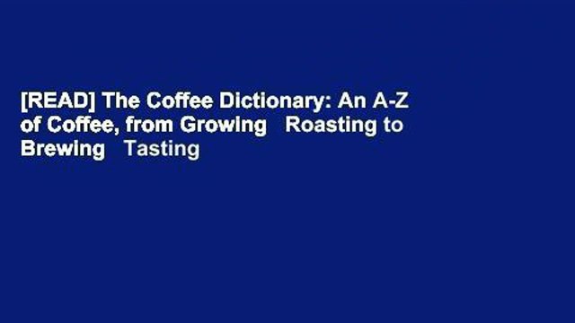 [READ] The Coffee Dictionary: An A-Z of Coffee, from Growing   Roasting to Brewing   Tasting