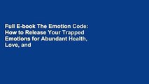 Full E-book The Emotion Code: How to Release Your Trapped Emotions for Abundant Health, Love, and