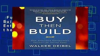Full E-book  Buy Then Build: How Acquisition Entrepreneurs Outsmart the Startup Game  Best