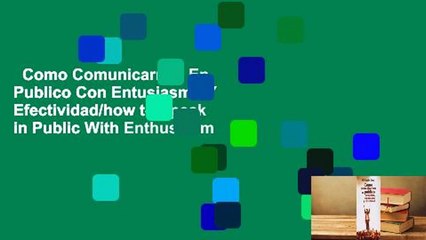 Como Comunicarnos En Publico Con Entusiasmo Y Efectividad/how to Speak in Public With Enthusiasm