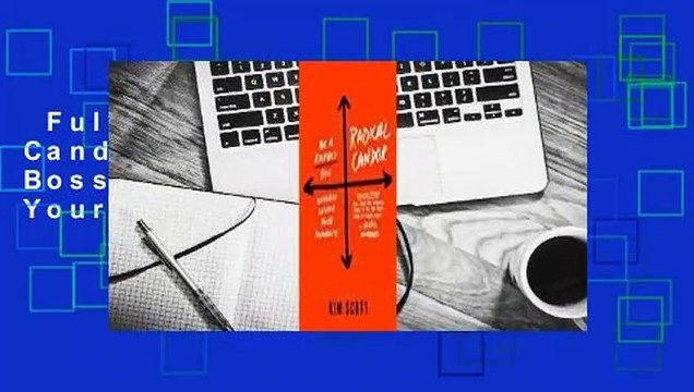 Full E-book Radical Candor: Be a Kickass Boss Without Losing Your Humanity Complete