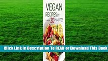 [Read] Vegan Recipes in 30 Minutes: A Vegan Cookbook with 106 Quick & Easy Recipes  For Online