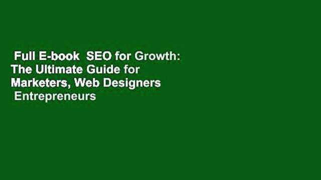 Full E-book  SEO for Growth: The Ultimate Guide for Marketers, Web Designers   Entrepreneurs