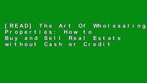 [READ] The Art Of Wholesaling Properties: How to Buy and Sell Real Estate without Cash or Credit