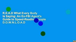 R.E.A.D What Every Body is Saying: An Ex-FBI Agent's Guide to Speed-Reading People D.O.W.N.L.O.A.D