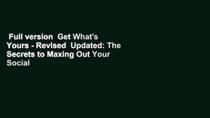 Full version  Get What's Yours - Revised  Updated: The Secrets to Maxing Out Your Social