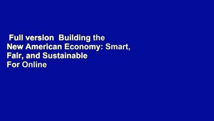 Full version  Building the New American Economy: Smart, Fair, and Sustainable  For Online