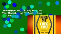 Full version  Fire Me I Beg You: Quit Your Miserable Job (Without Risking it All) Complete