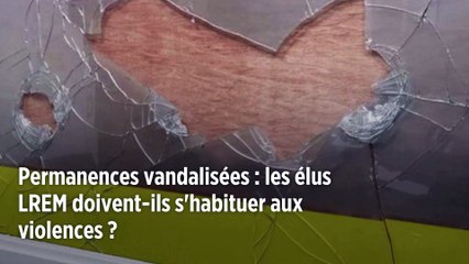 Permanences vandalisées : les élus LREM doivent-ils s'habituer aux violences ?