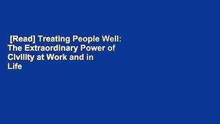 [Read] Treating People Well: The Extraordinary Power of Civility at Work and in Life  For Kindle