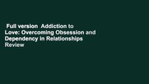 Full version  Addiction to Love: Overcoming Obsession and Dependency in Relationships  Review
