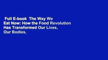 Full E-book  The Way We Eat Now: How the Food Revolution Has Transformed Our Lives, Our Bodies,