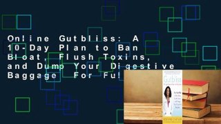 Online Gutbliss: A 10-Day Plan to Ban Bloat, Flush Toxins, and Dump Your Digestive Baggage  For Full