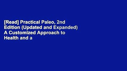 [Read] Practical Paleo, 2nd Edition (Updated and Expanded) A Customized Approach to Health and a