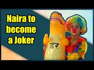 Naira to become a Joker in Yeh Rishta Kya Kehlata Hai