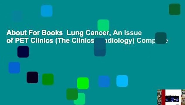 About For Books Lung Cancer, An Issue of PET Clinics (The Clinics: Radiology) Complete