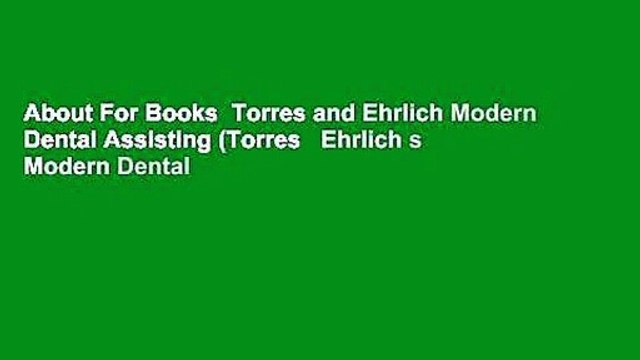 About For Books Torres and Ehrlich Modern Dental Assisting (Torres Ehrlich s Modern Dental