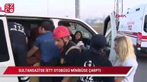 Sultangazi'de İETT otobüsü minibüse çarptı 1'i ağır 6 yaralı