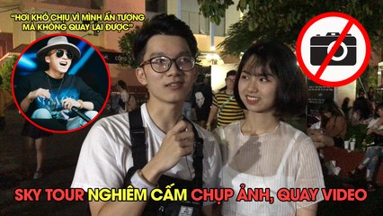 NỘI QUY GẮT GAO CỦA SKY TOUR NGHIÊM CẤM CHỤP ẢNH, QUAY PHIM, KHÁN GIẢ NGHĨ GÌ?