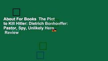 About For Books  The Plot to Kill Hitler: Dietrich Bonhoeffer: Pastor, Spy, Unlikely Hero  Review