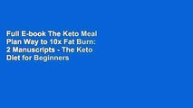 Full E-book The Keto Meal Plan Way to 10x Fat Burn: 2 Manuscripts - The Keto Diet for Beginners