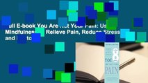 Full E-book You Are Not Your Pain: Using Mindfulness to Relieve Pain, Reduce Stress, and Restore