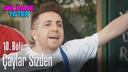Çaylar artık sizden - Gülümse Yeter 10. Bölüm