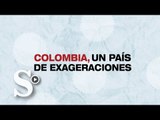 Colombia, un país de exageraciones