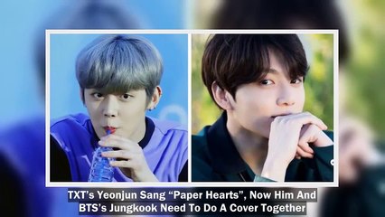 TXT’s Yeonjun Sang “Paper Hearts”, Now Him And BTS’s Jungkook Need To Do A Cover Together