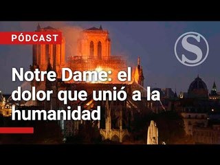 Notre Dame: el símbolo que al arder hizo que el mundo se abrazara