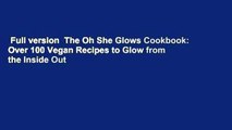 Full version  The Oh She Glows Cookbook: Over 100 Vegan Recipes to Glow from the Inside Out