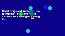 Smart Drugs and Nutrients: How to Improve Your Memory and Increase Your Intelligence Using the