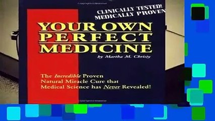 Your Own Perfect Medicine: The Incredible Proven Natural Cure That Medical Science Has Never