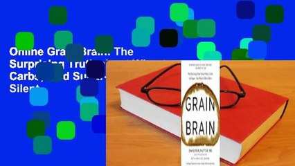 Online Grain Brain: The Surprising Truth about Wheat, Carbs,  and Sugar--Your Brain's Silent