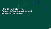 The City in History: Its Origins, Its Transformations, and Its Prospects Complete