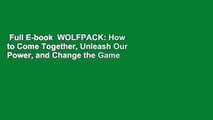Full E-book  WOLFPACK: How to Come Together, Unleash Our Power, and Change the Game Complete