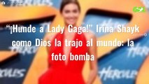 “¡Hunde a Lady Gaga!” Irina Shayk como Dios la trajo al mundo: la foto bomba