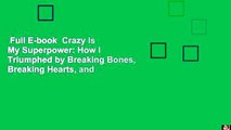 Full E-book  Crazy Is My Superpower: How I Triumphed by Breaking Bones, Breaking Hearts, and