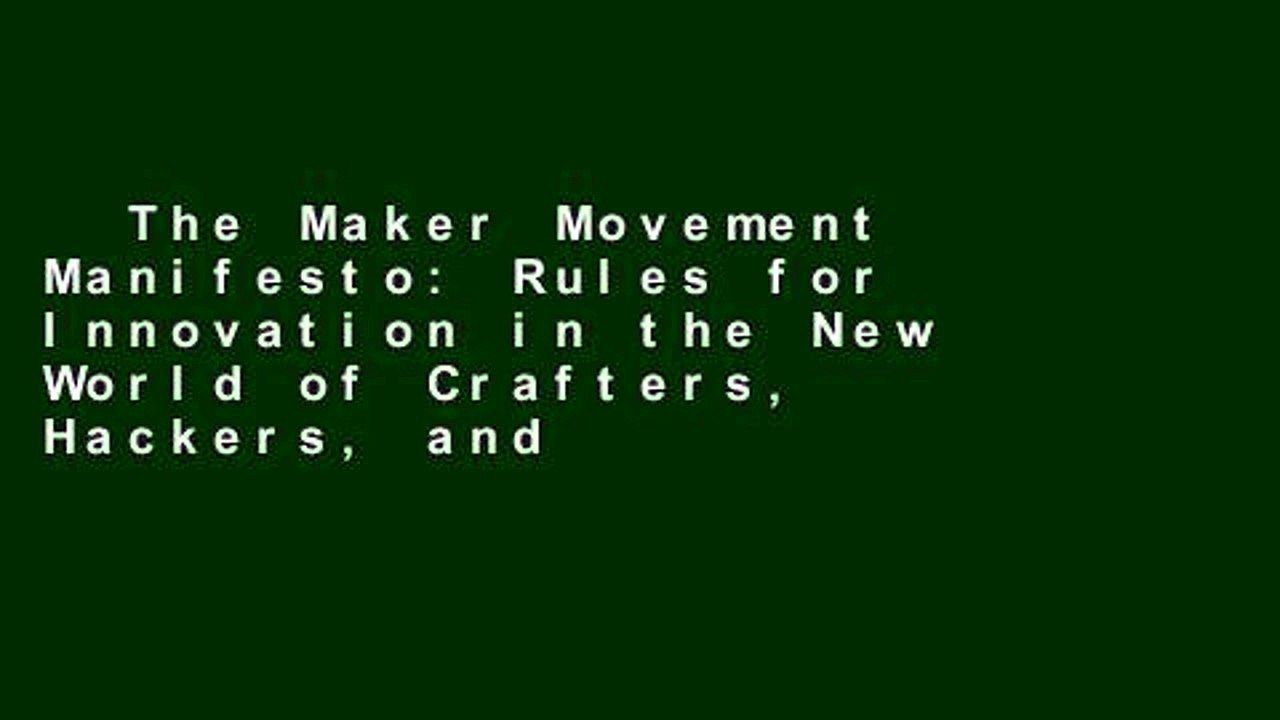 The Maker Movement Manifesto: Rules for Innovation in the New World of Crafters, Hackers, and